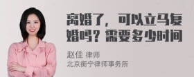 离婚了，可以立马复婚吗？需要多少时间