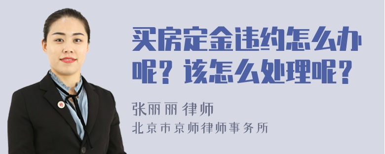 买房定金违约怎么办呢？该怎么处理呢？