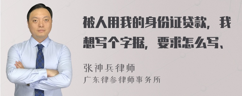 被人用我的身份证贷款，我想写个字据，要求怎么写、