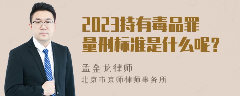 2023持有毒品罪量刑标准是什么呢？