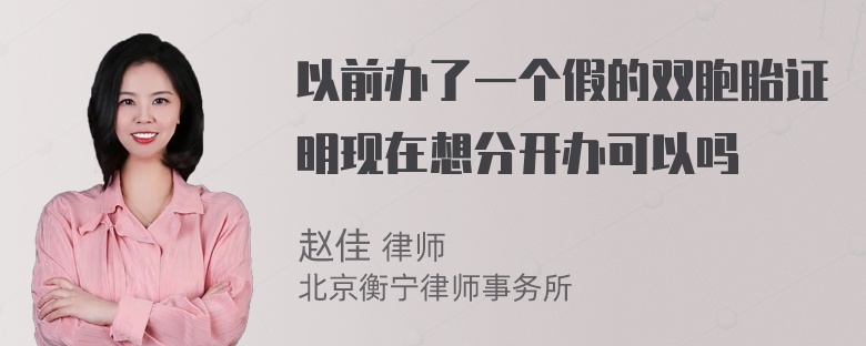 以前办了一个假的双胞胎证明现在想分开办可以吗