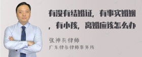 有没有结婚证，有事实婚姻，有小孩，离婚应该怎么办