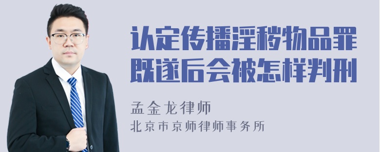 认定传播淫秽物品罪既遂后会被怎样判刑