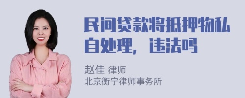 民间贷款将抵押物私自处理，违法吗