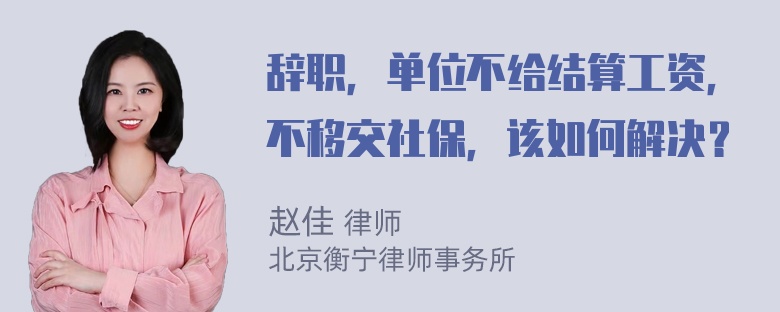 辞职，单位不给结算工资，不移交社保，该如何解决？