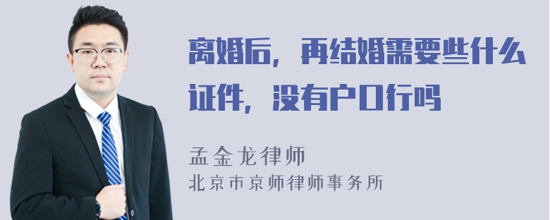 离婚后，再结婚需要些什么证件，没有户口行吗