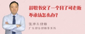 辞职书交了一个月了可老板不承认怎么办？