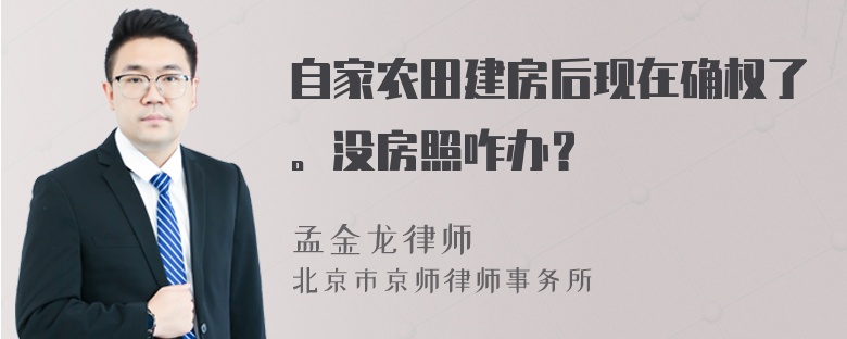 自家农田建房后现在确权了。没房照咋办？