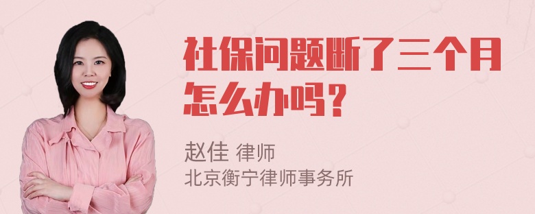 社保问题断了三个月怎么办吗？