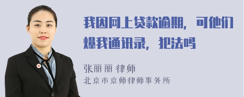 我因网上贷款逾期，可他们爆我通讯录，犯法吗