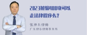 2023被骗400块可以走法律程序么？