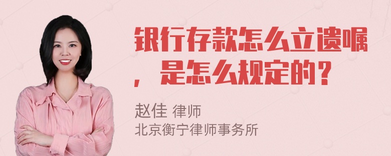 银行存款怎么立遗嘱，是怎么规定的？