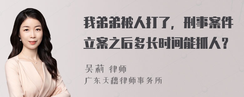 我弟弟被人打了，刑事案件立案之后多长时间能抓人？