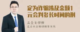 定为诈骗涉及金额1元会判多长时间的刑