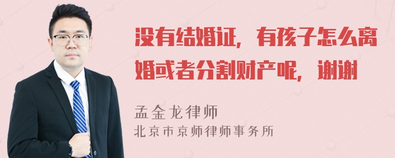 没有结婚证，有孩子怎么离婚或者分割财产呢，谢谢