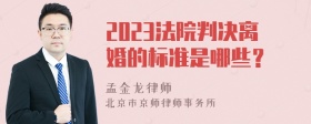 2023法院判决离婚的标准是哪些？