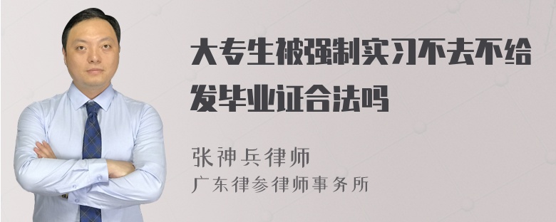 大专生被强制实习不去不给发毕业证合法吗