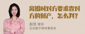 离婚时对方要求查对方的财产，怎么判？