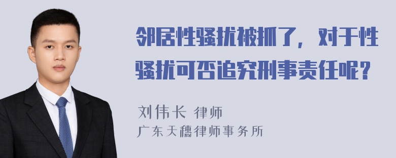 邻居性骚扰被抓了，对于性骚扰可否追究刑事责任呢？