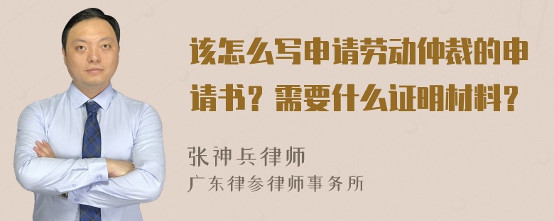 该怎么写申请劳动仲裁的申请书？需要什么证明材料？