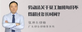 劳动法关于员工加班每月不得超过多长时间？