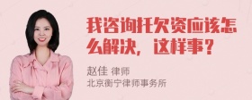 我咨询托欠资应该怎么解决，这样事？