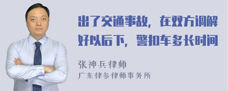 出了交通事故，在双方调解好以后下，警扣车多长时间