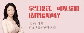 学生没钱，可以参加法律援助吗？