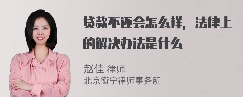 贷款不还会怎么样，法律上的解决办法是什么