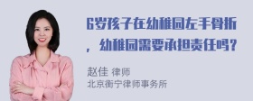 6岁孩子在幼稚园左手骨折，幼稚园需要承担责任吗？