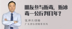 朋友参与贩毒，贩冰毒一公斤判几年？