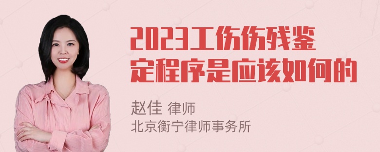 2023工伤伤残鉴定程序是应该如何的