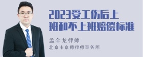 2023受工伤后上班和不上班赔偿标准