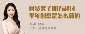 网贷欠了80万超过半年利息是怎么算的