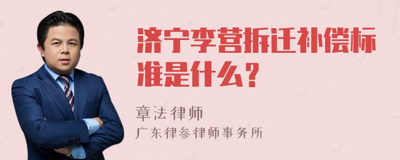 济宁李营拆迁补偿标准是什么？