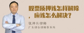 股票质押该怎样解除，应该怎么解决？