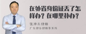 在外省身份证丢了怎样办？在哪里补办？