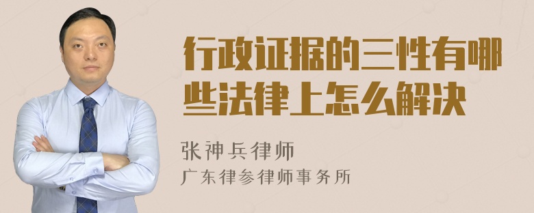 行政证据的三性有哪些法律上怎么解决