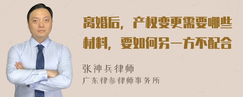 离婚后，产权变更需要哪些材料，要如何另一方不配合