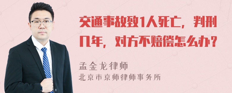 交通事故致1人死亡，判刑几年，对方不赔偿怎么办？