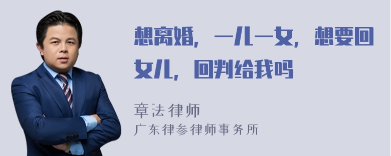 想离婚，一儿一女，想要回女儿，回判给我吗