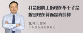 我是出的工伤现在不干了是按照现在算还是真的算