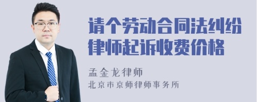 请个劳动合同法纠纷律师起诉收费价格