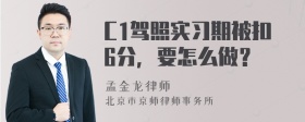 C1驾照实习期被扣6分，要怎么做？