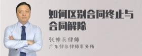 如何区别合同终止与合同解除