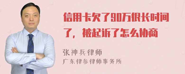 信用卡欠了90万很长时间了，被起诉了怎么协商