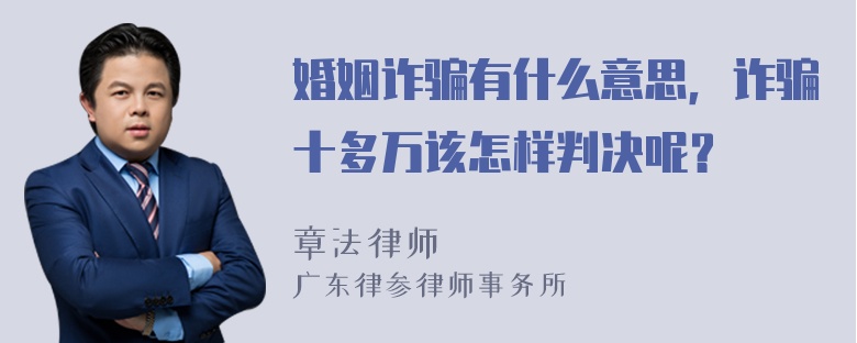 婚姻诈骗有什么意思，诈骗十多万该怎样判决呢？