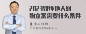 2023毁坏他人财物立案需要什么条件