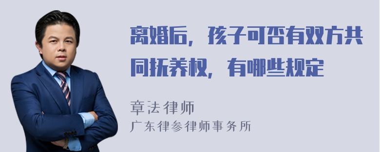 离婚后，孩子可否有双方共同抚养权，有哪些规定