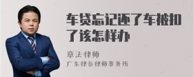 车贷忘记还了车被扣了该怎样办